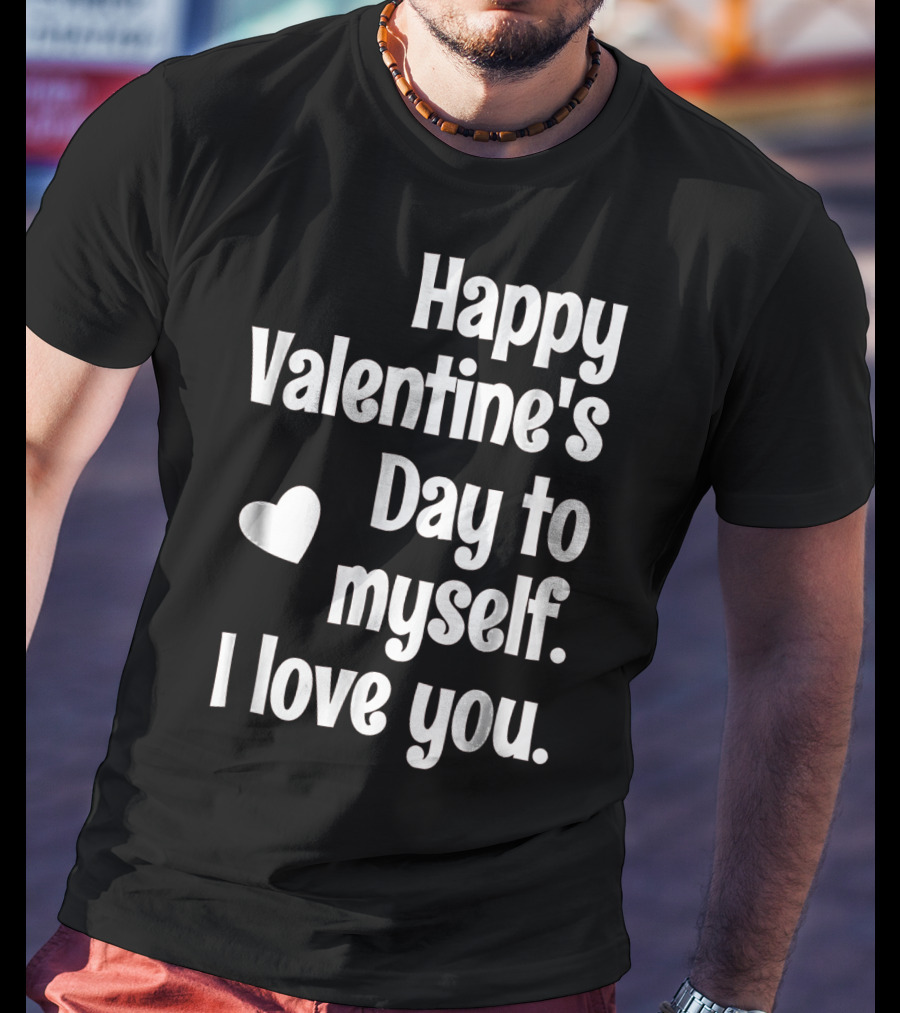 Happy Valentine's Day To Myself I Love You T-Shirt
