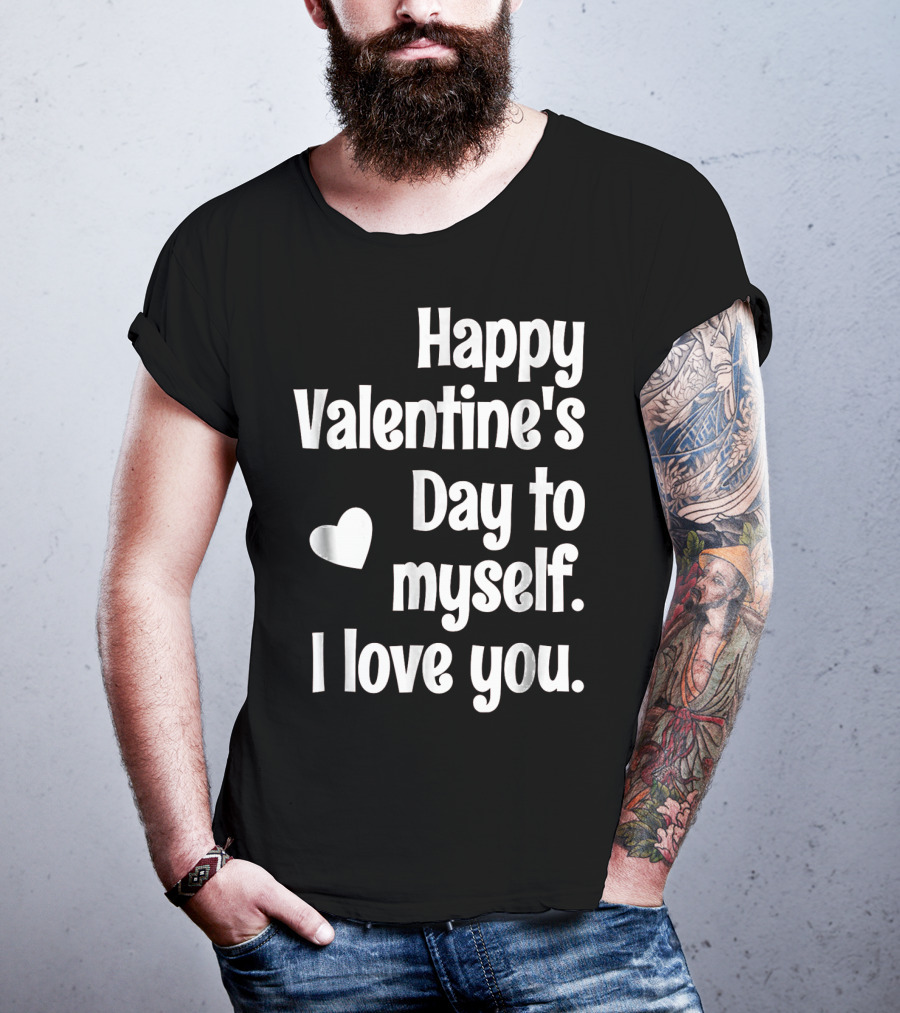 Happy Valentine's Day To Myself I Love You T-Shirt