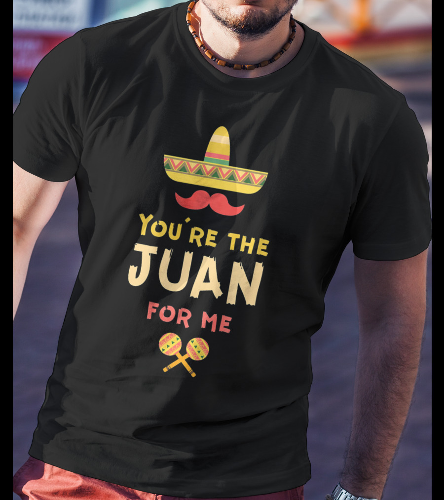 You're The Juan For Me Hispanic Valentine Sombrero Maracas T-Shirt