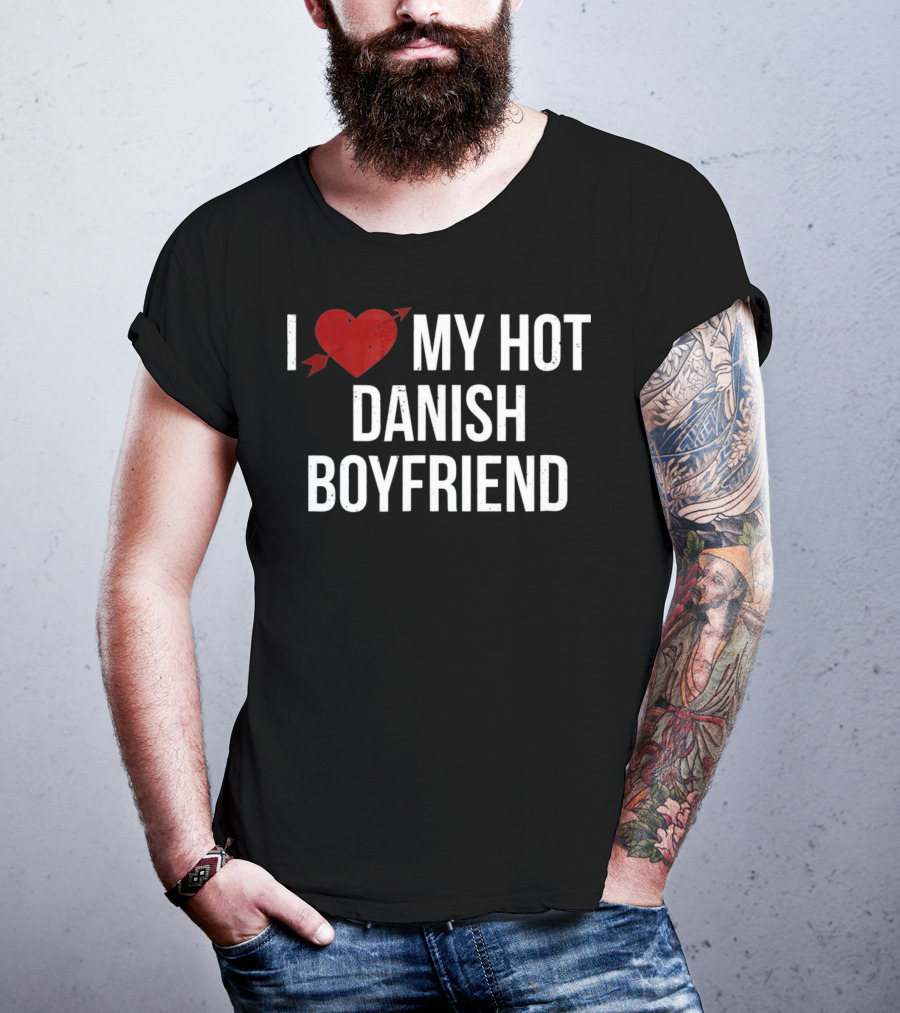 I Love My Hot Danish Boyfriend Valentine's Day T-Shirt