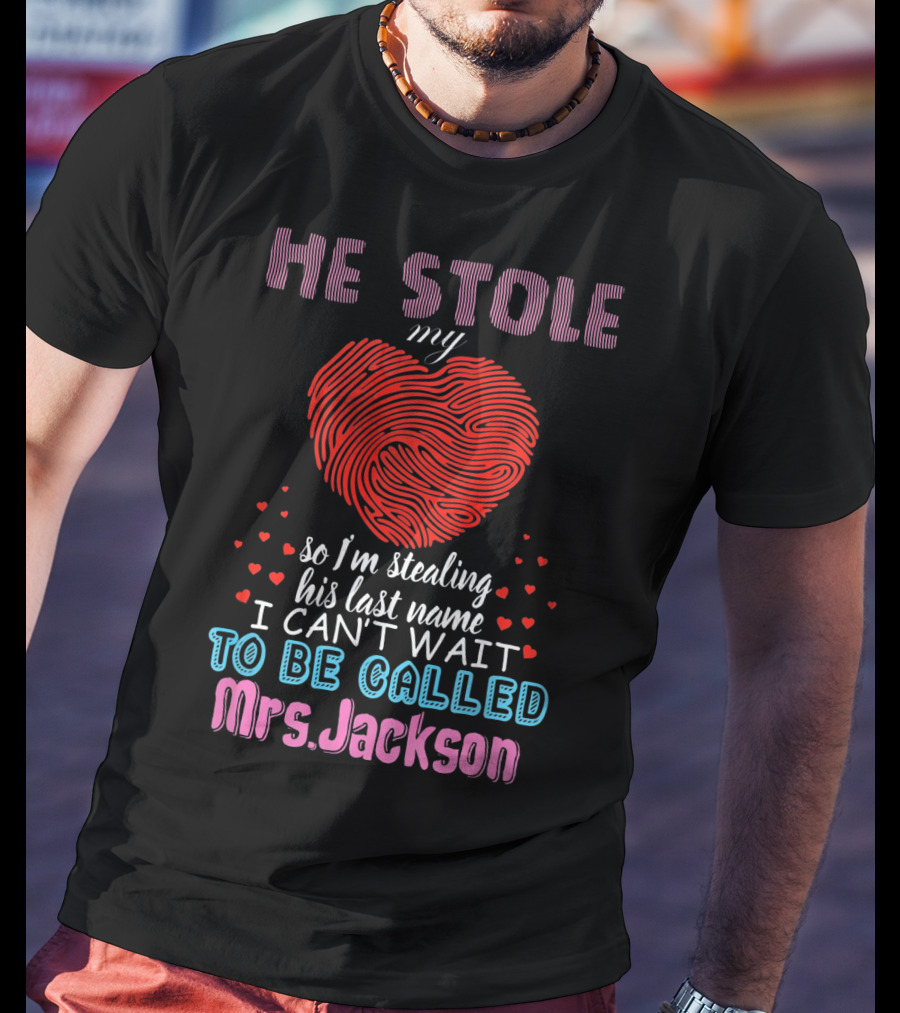 He Stole My Heart So I'm Stealing His Last Name I Can't Wait To Be Called Mrs. Jackson T-Shirt