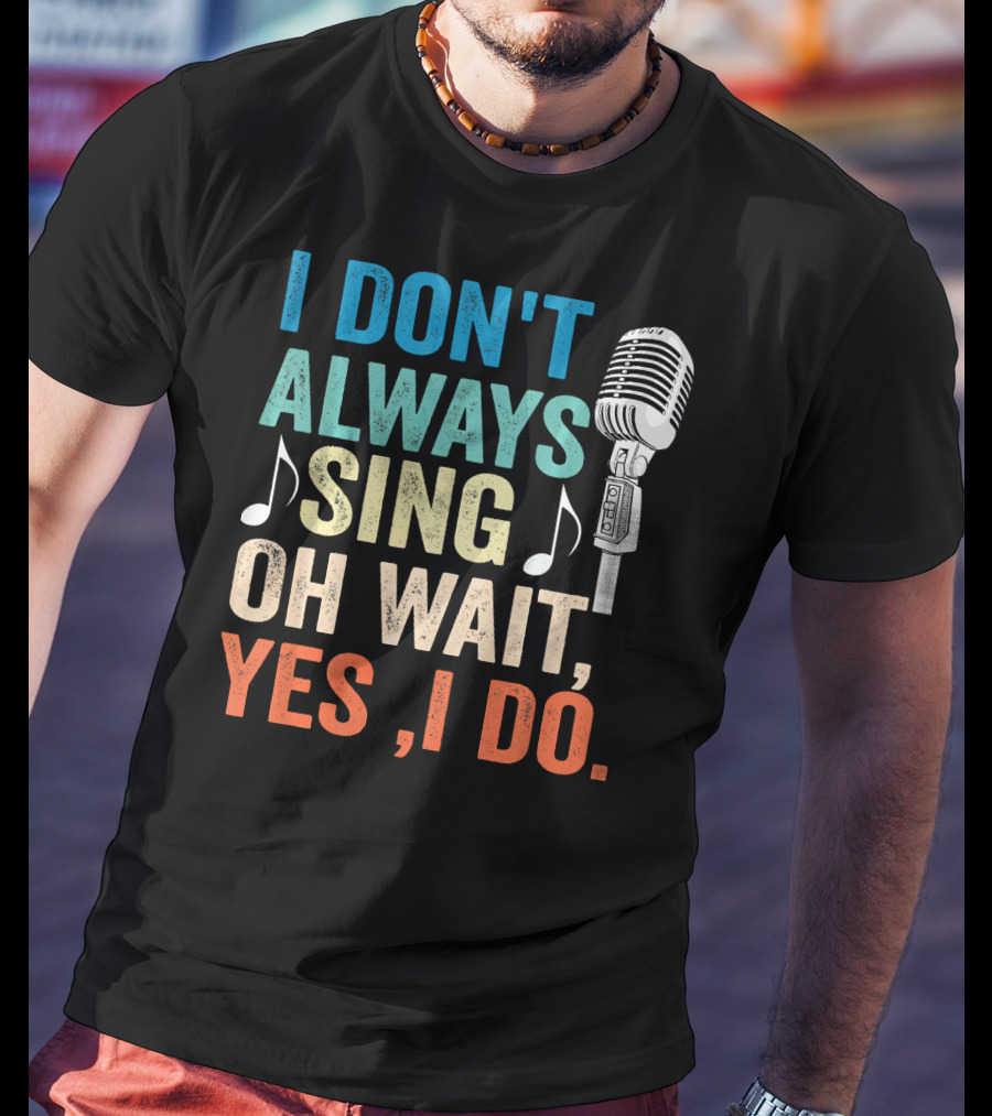 I Don't Always Sing Oh Wait Yes I Do Microphone Note T-Shirt