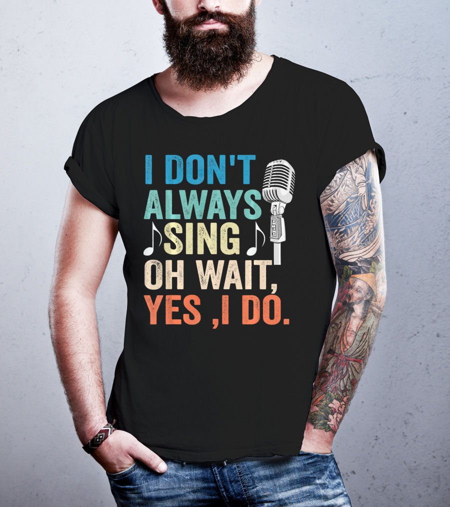 I Don't Always Sing Oh Wait Yes I Do Microphone Note T-Shirt