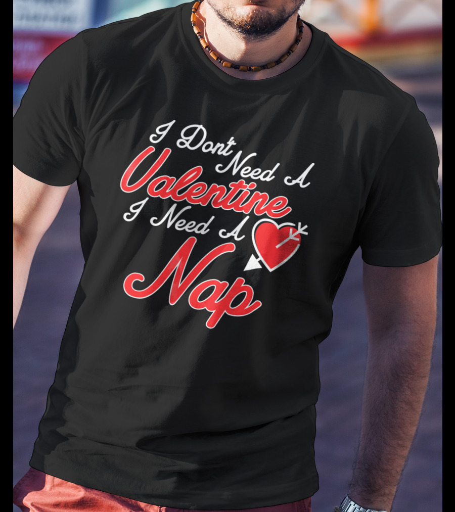 I Don't Need A Valentine I Need A Nap Heart And Arrow T-Shirt