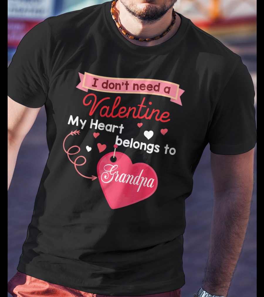 I Don't Need A Valentine My Heart Belongs To Grandpa T-Shirt