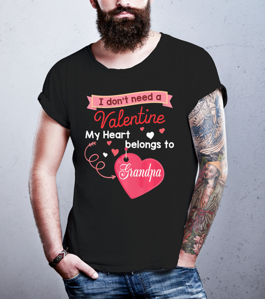 I Don't Need A Valentine My Heart Belongs To Grandpa T-Shirt