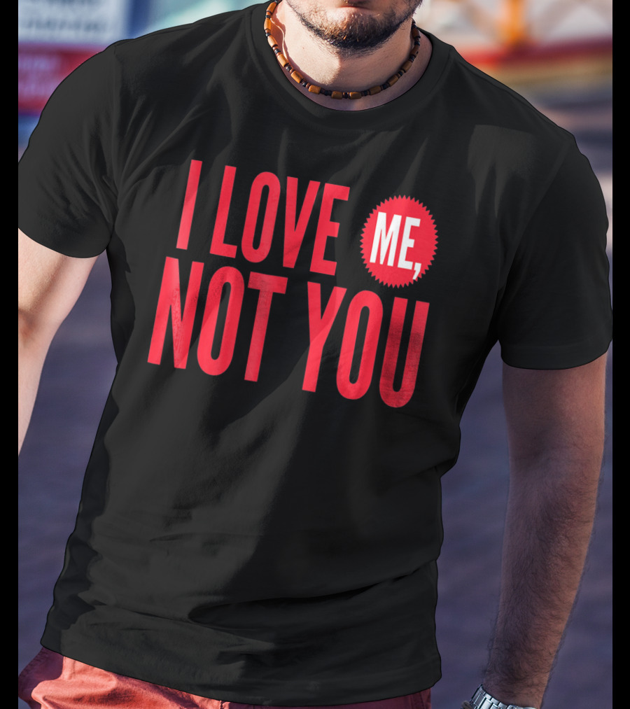 I Love Me Not You Anti Valentines T-Shirt