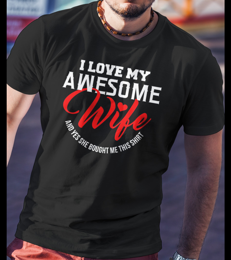 I Love My Awesome Wife And Yes She Bought Me This Shirt Valentines T-Shirt