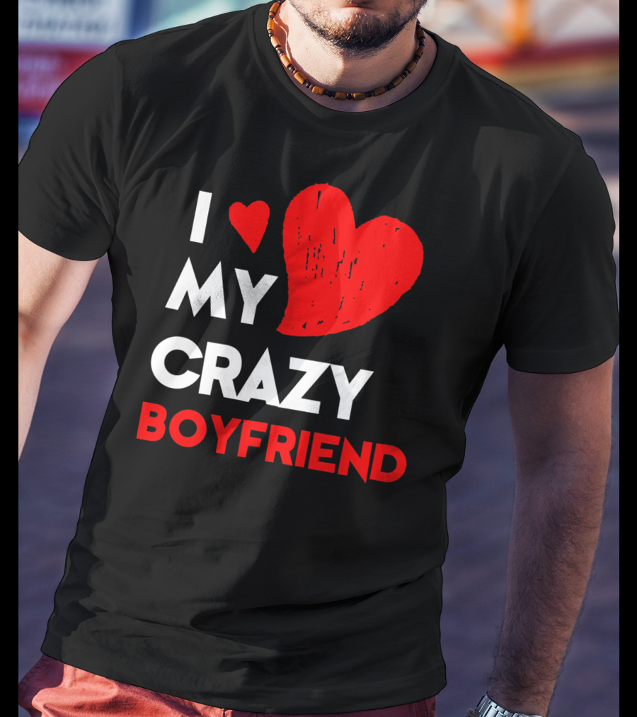 I Love My Crazy Boyfriend T-Shirt