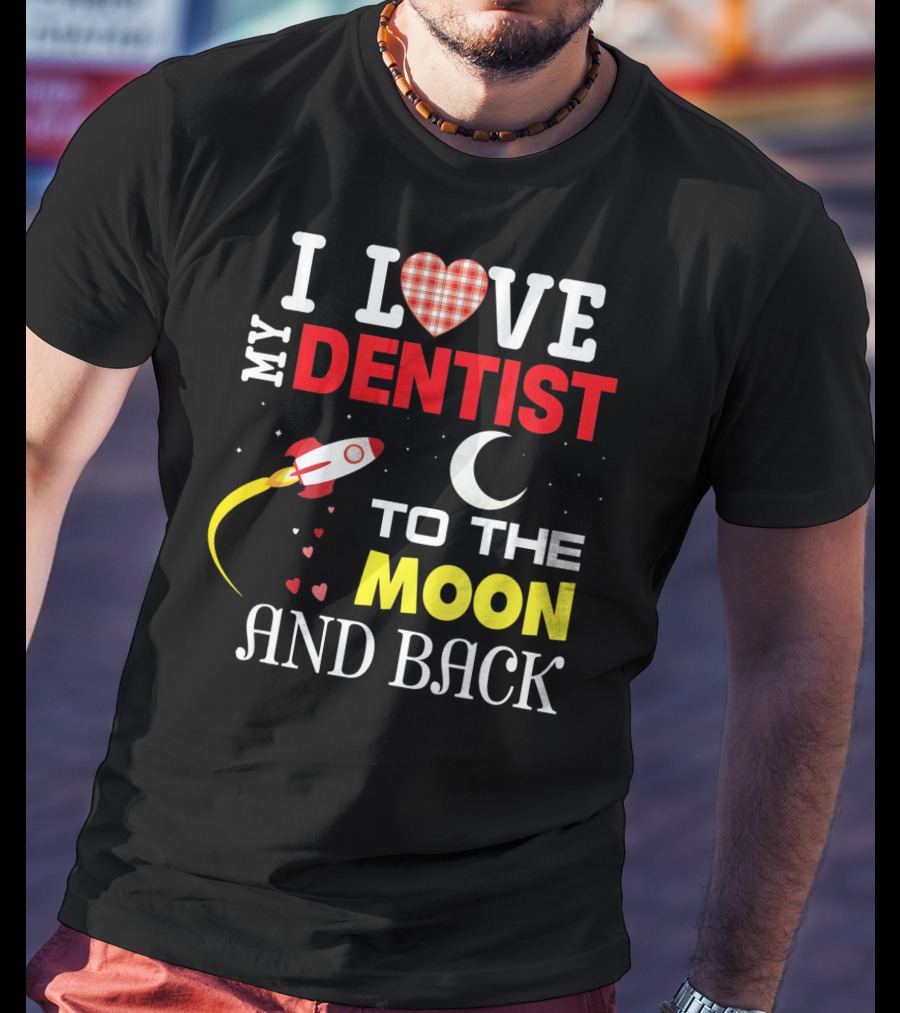 I Love My Dentist To The Moon And Back Rocket Heart Moon T-Shirt