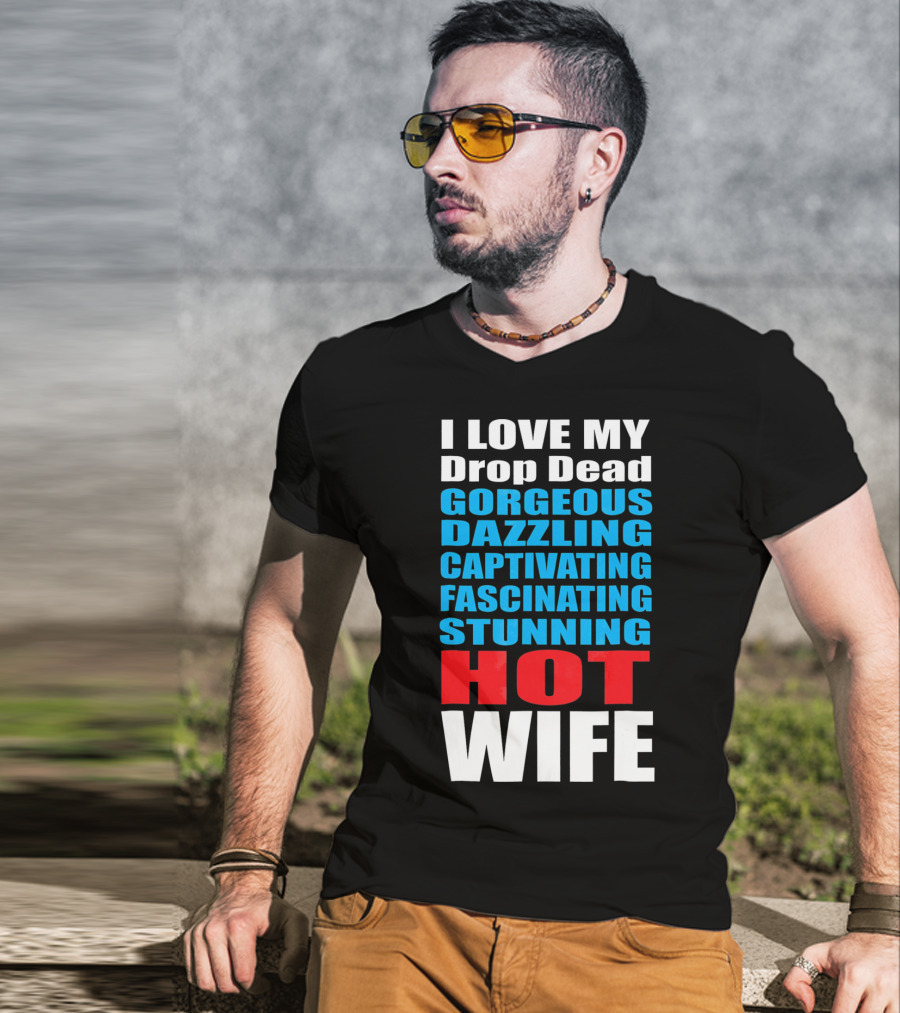 I Love My Drop Dead Gorgeous Dazzling Captivating Fascinating Stunning Hot Wife T-Shirt