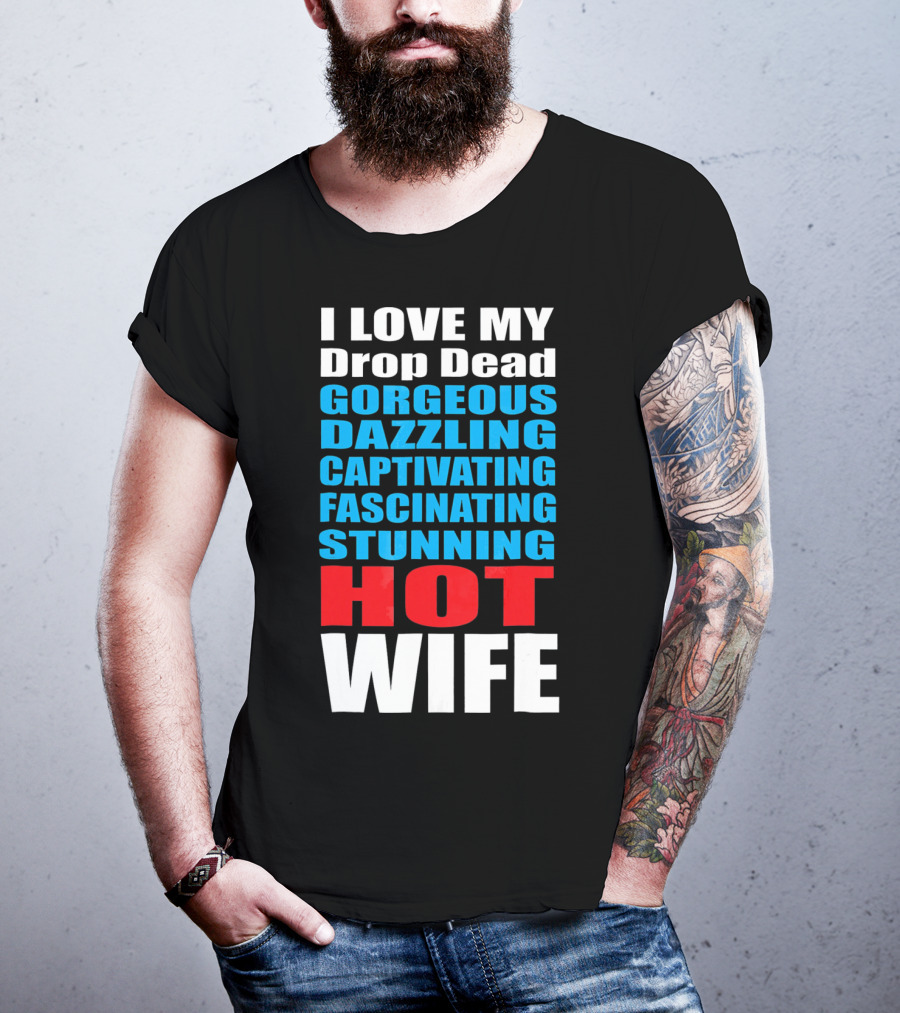 I Love My Drop Dead Gorgeous Dazzling Captivating Fascinating Stunning Hot Wife T-Shirt