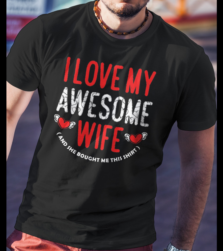 I Love My Awesome Wife And She Bought Me This Shirt Valentines Day T-Shirt
