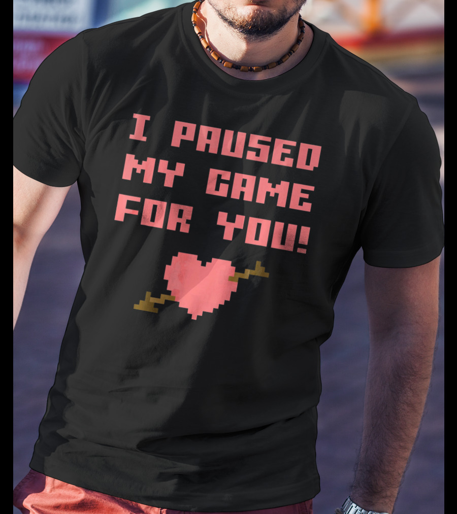 I Paused My Game For You Funny Gamer Val Heart Pixel T-Shirt