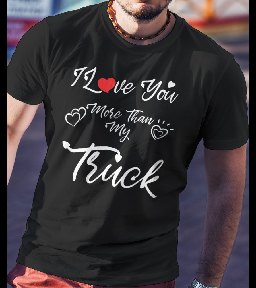 I Love You More Than My Truck Hearts Valentine's Day T-Shirt