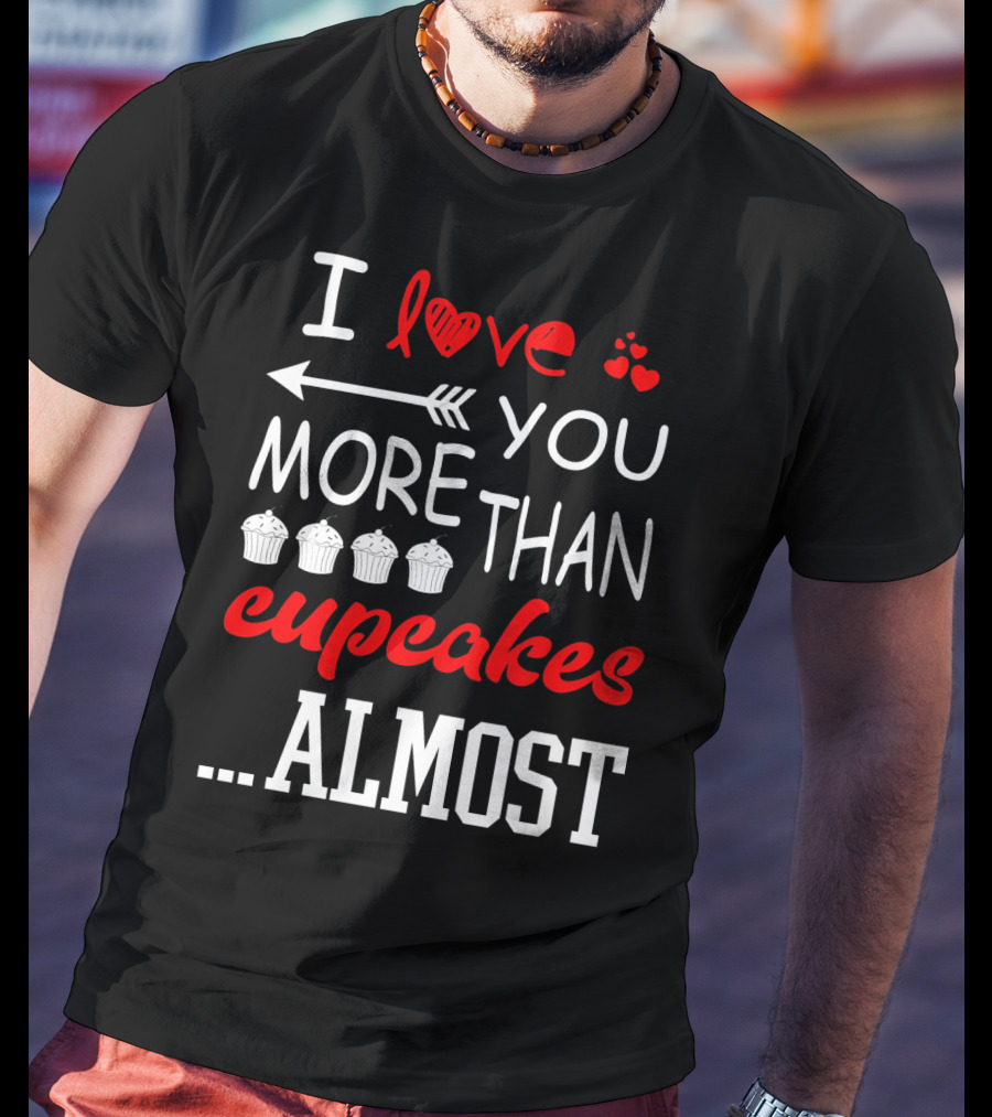 I Love You More Than Cupcakes Arrow Hearts Almost T-Shirt