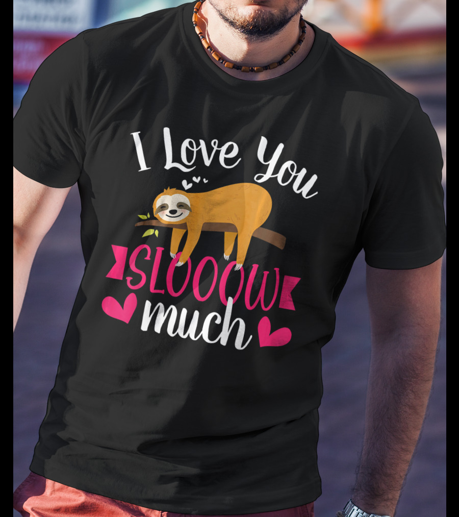 I Love You Slooow Much Sloth Hearts Valentines Day T-Shirt