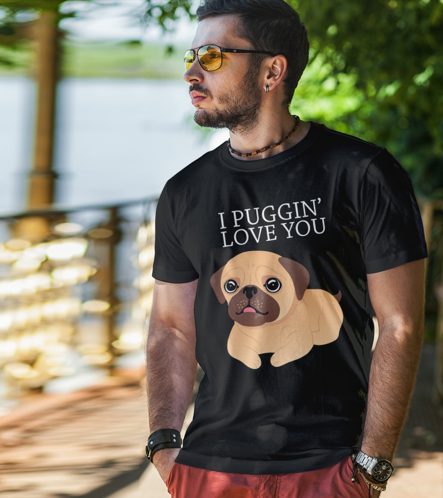 I Puggin Love You Cute Pug Puggin' Love You Pug T-Shirt