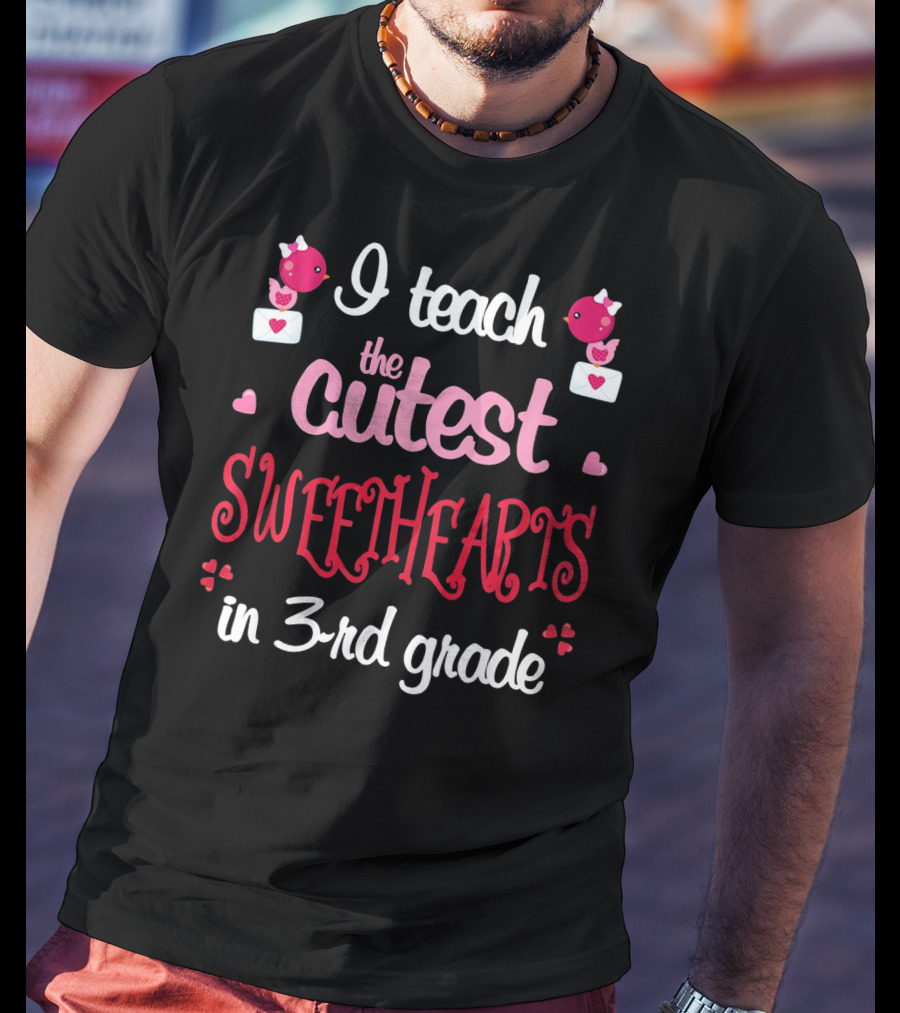 I Teach The Cutest Sweethearts In 3rd Grade T-Shirt