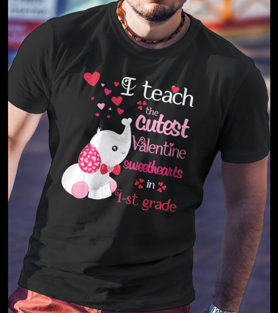 I Teach The Cutest Valentine Sweethearts In 1st Grade With Elephant Hearts T-Shirt