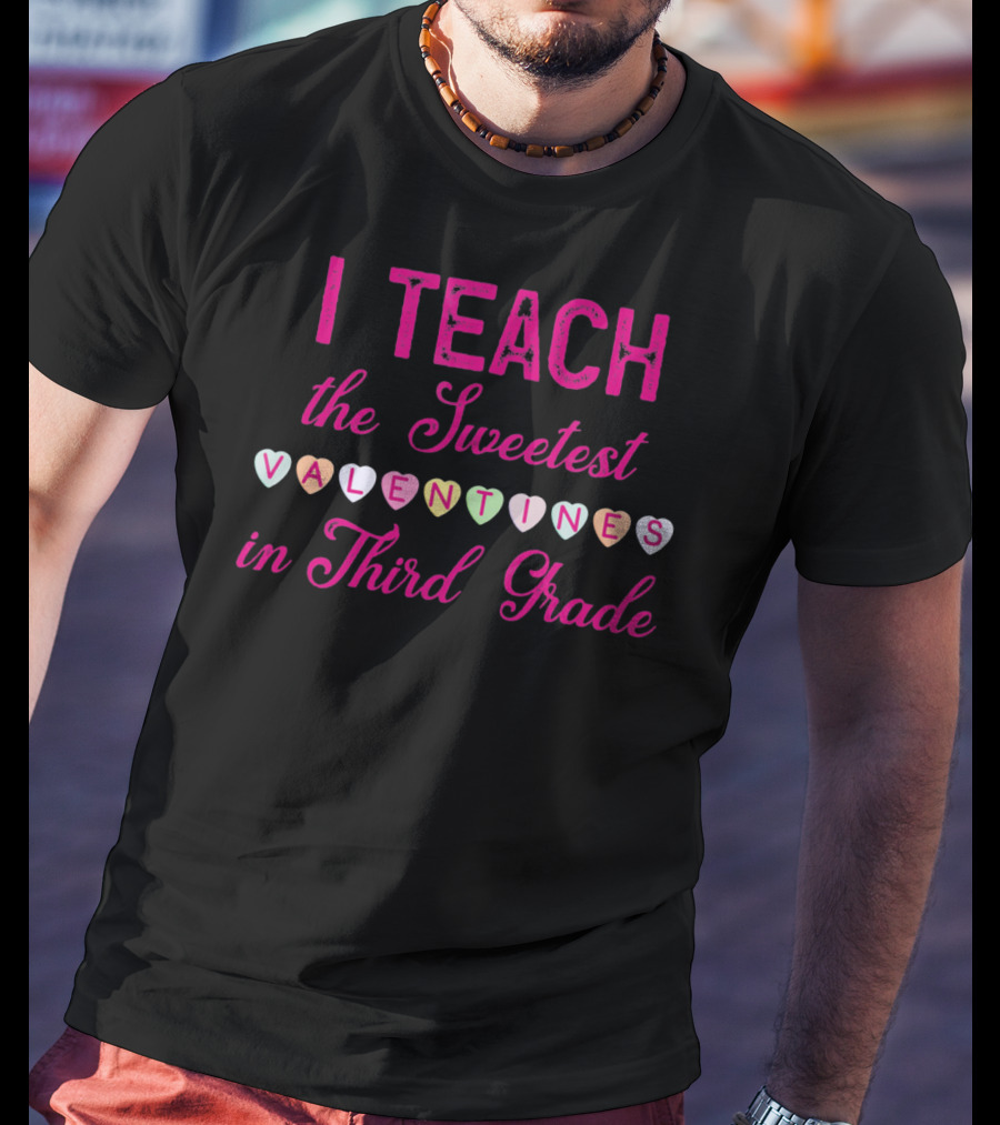 I Teach The Sweetest Valentines In Third Grade T-Shirt