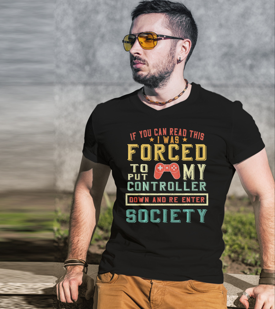 I Was Forced To Put My Controller Down And Re-Enter Society T-Shirt