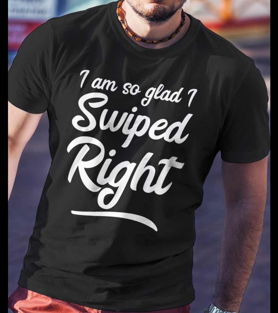 I Am So Glad I Swiped Right Valentin T-Shirt