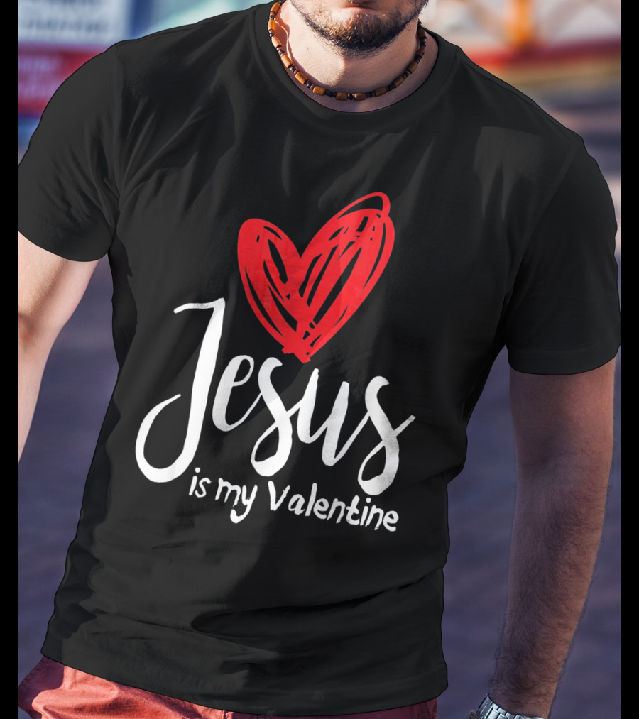 Jesus Is My Valentine Heart Christian Message T-Shirt