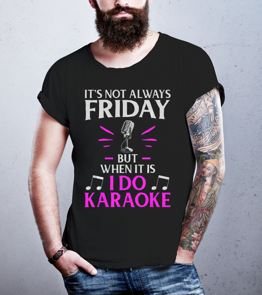 It's Not Always Friday But When It Is I Do Karaoke T-Shirt