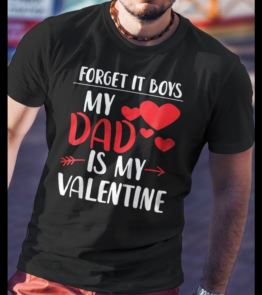 Forget It Boys My Dad Is My Valentine T-Shirt