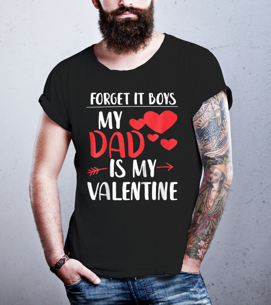 Forget It Boys My Dad Is My Valentine T-Shirt