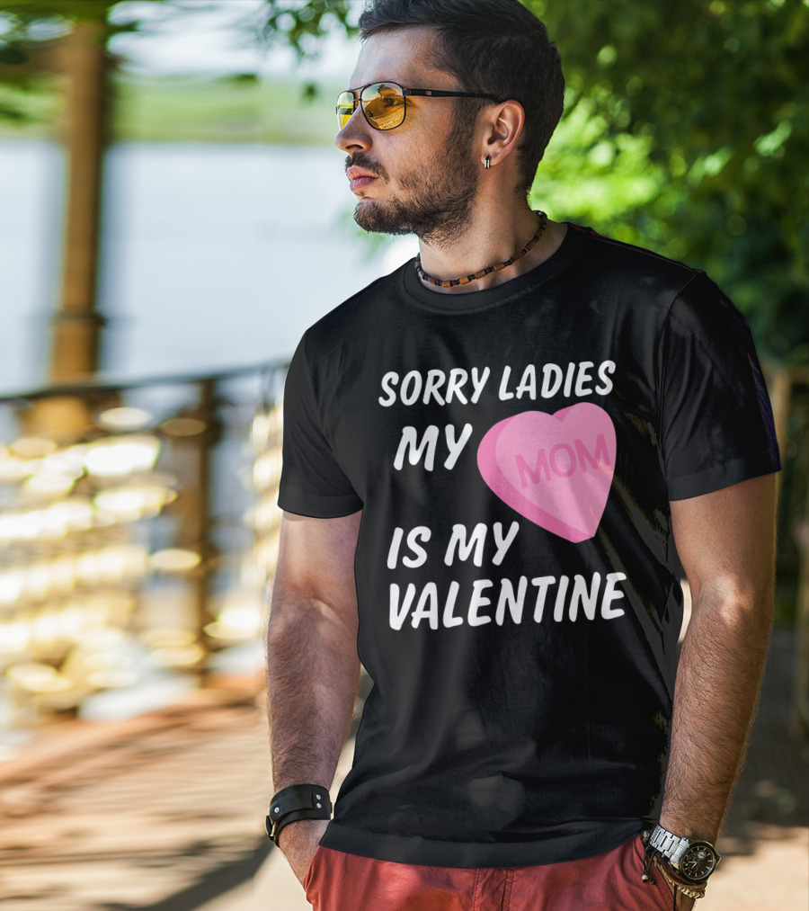 Sorry Ladies My Mom Is My Valentine T-Shirt