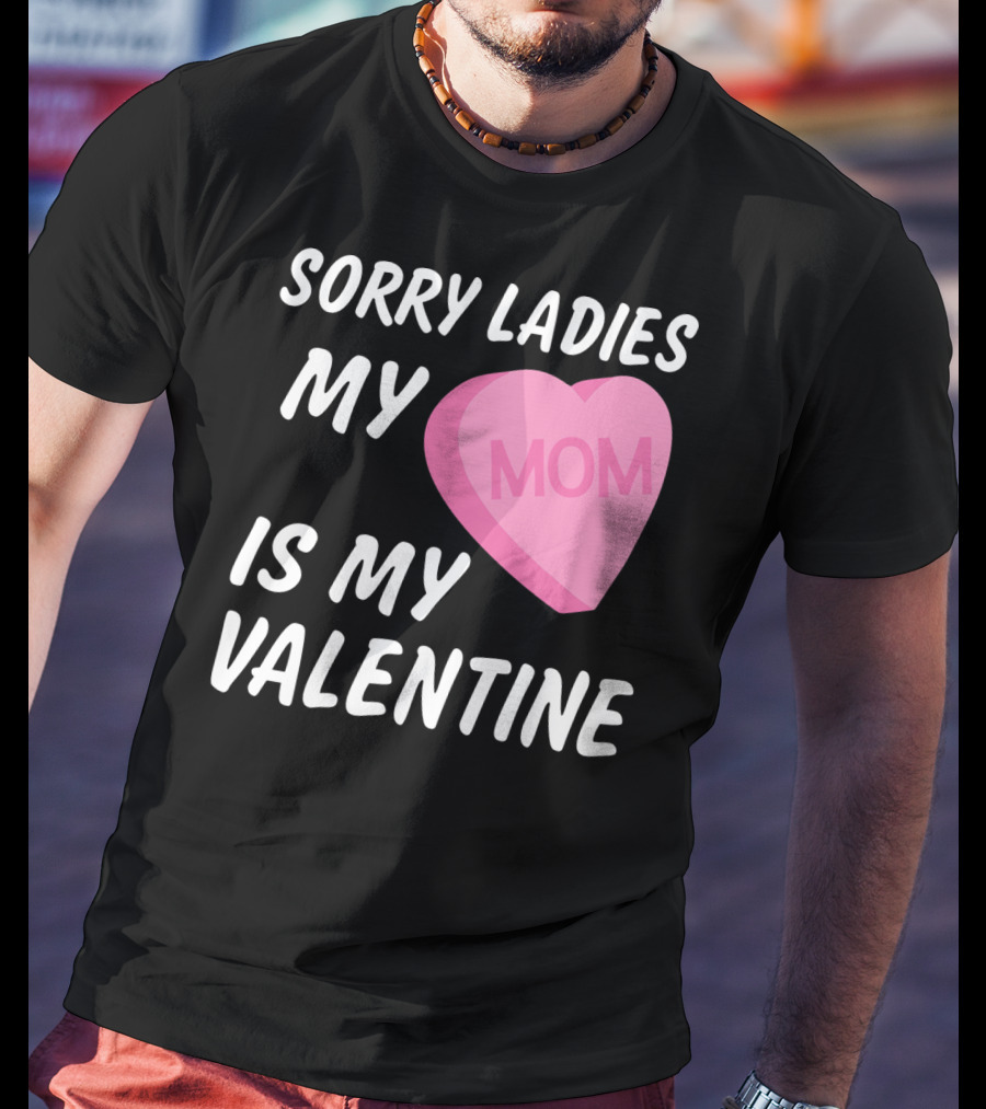 Sorry Ladies My Mom Is My Valentine T-Shirt