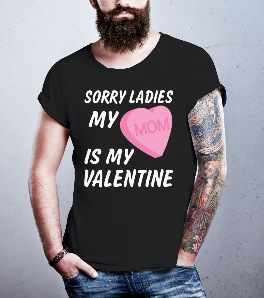 Sorry Ladies My Mom Is My Valentine T-Shirt