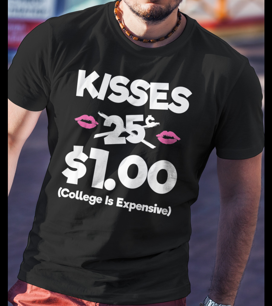 Kisses 25 Cents College Is Expensive $1.00 T-Shirt