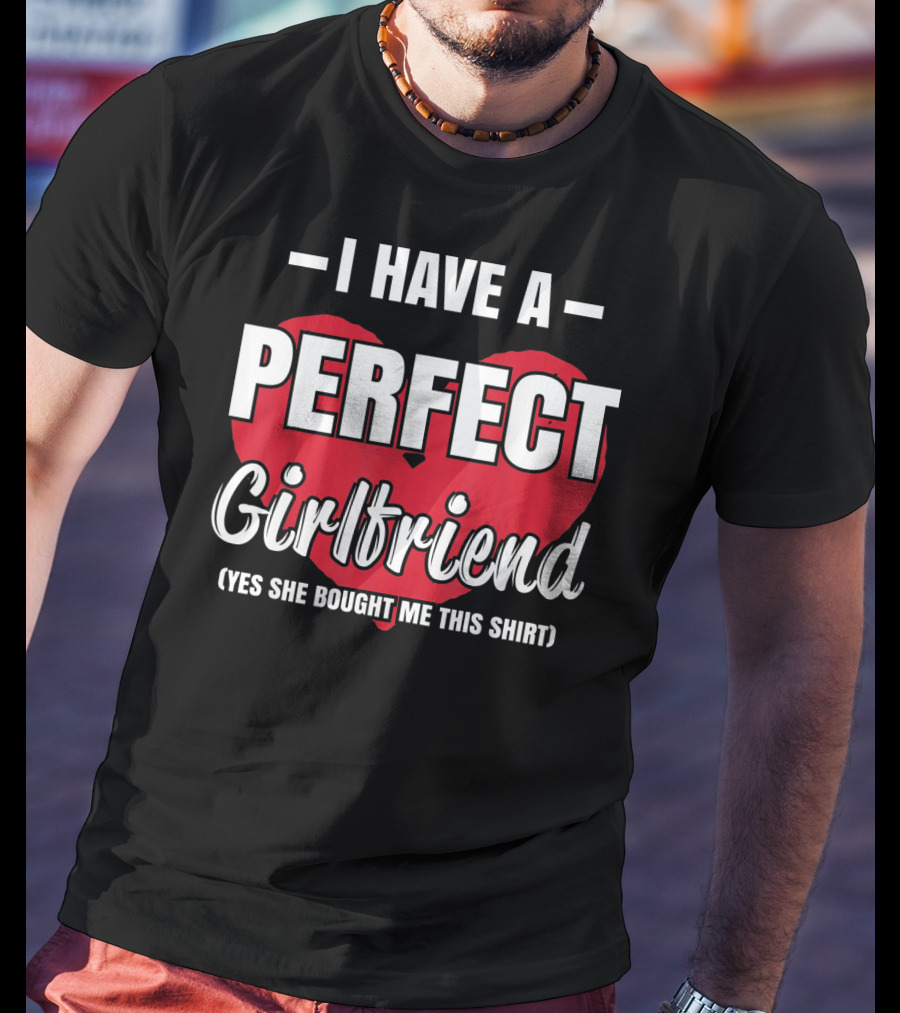 I Have A Perfect Girlfriend T-Shirt