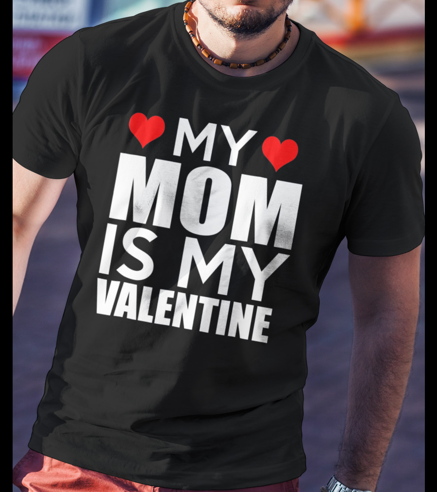 MY MOM IS MY VALENTINE Funny Valentines T-Shirt