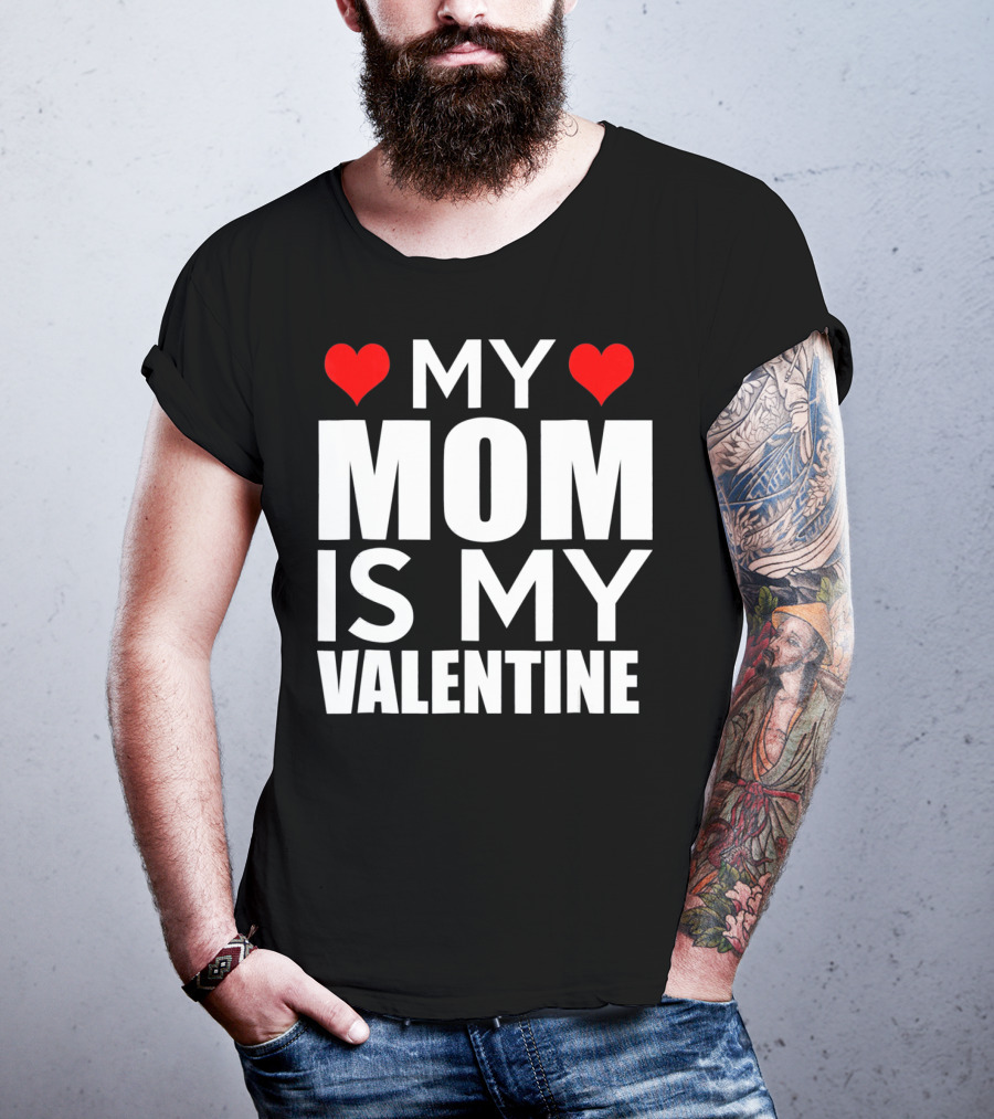MY MOM IS MY VALENTINE Funny Valentines T-Shirt