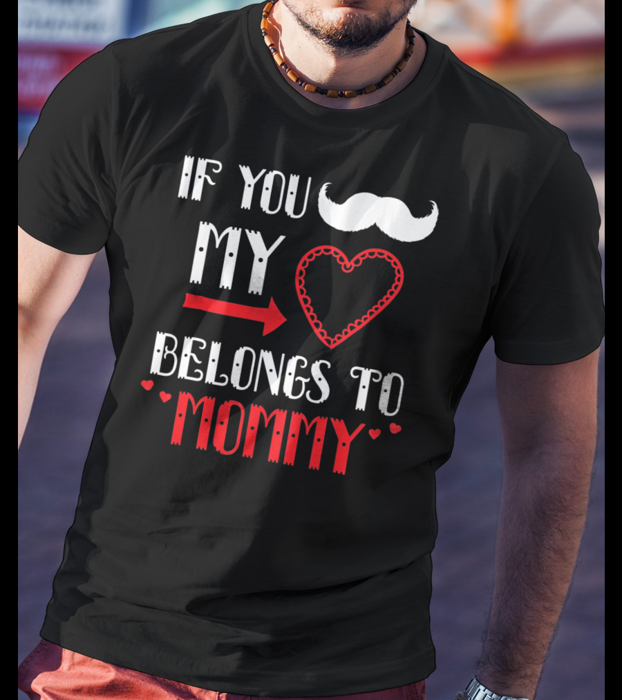 If You My Heart Belongs To Mommy T-Shirt
