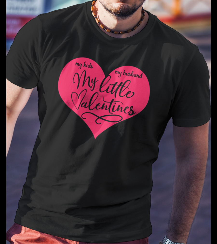 My Little Valentines My Kids My Husband T-Shirt
