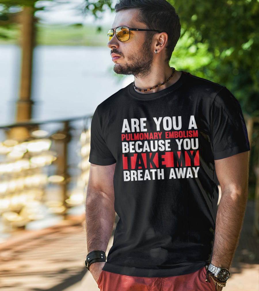 Nurse Valentines Day Are You A Pulmonary Embolism Because You Take My Breath Away T-Shirt