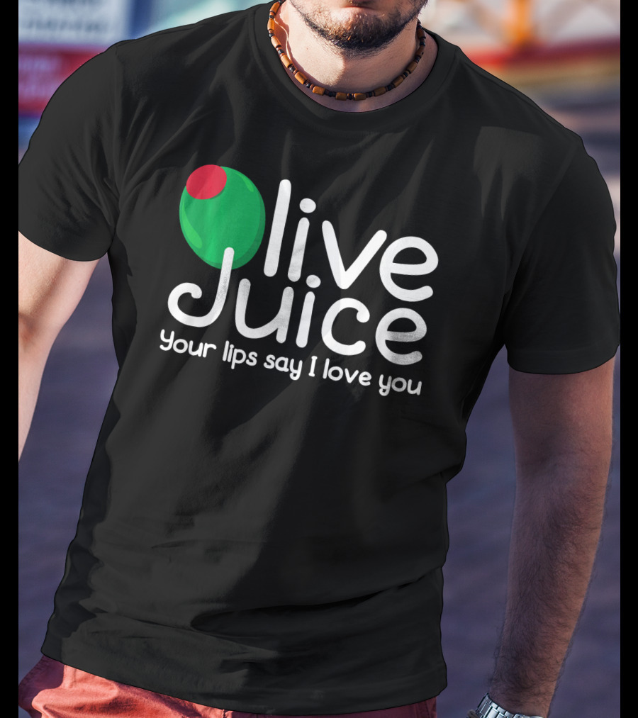 Olive Juice Your Lips Say I Love You T-Shirt