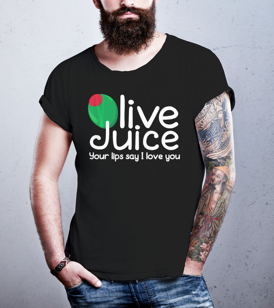 Olive Juice Your Lips Say I Love You T-Shirt