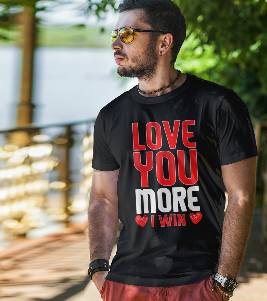 Love You More I Win T-Shirt