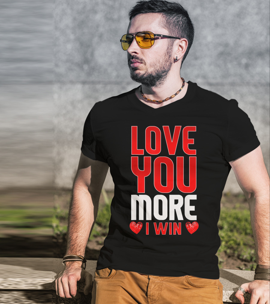 Love You More I Win T-Shirt
