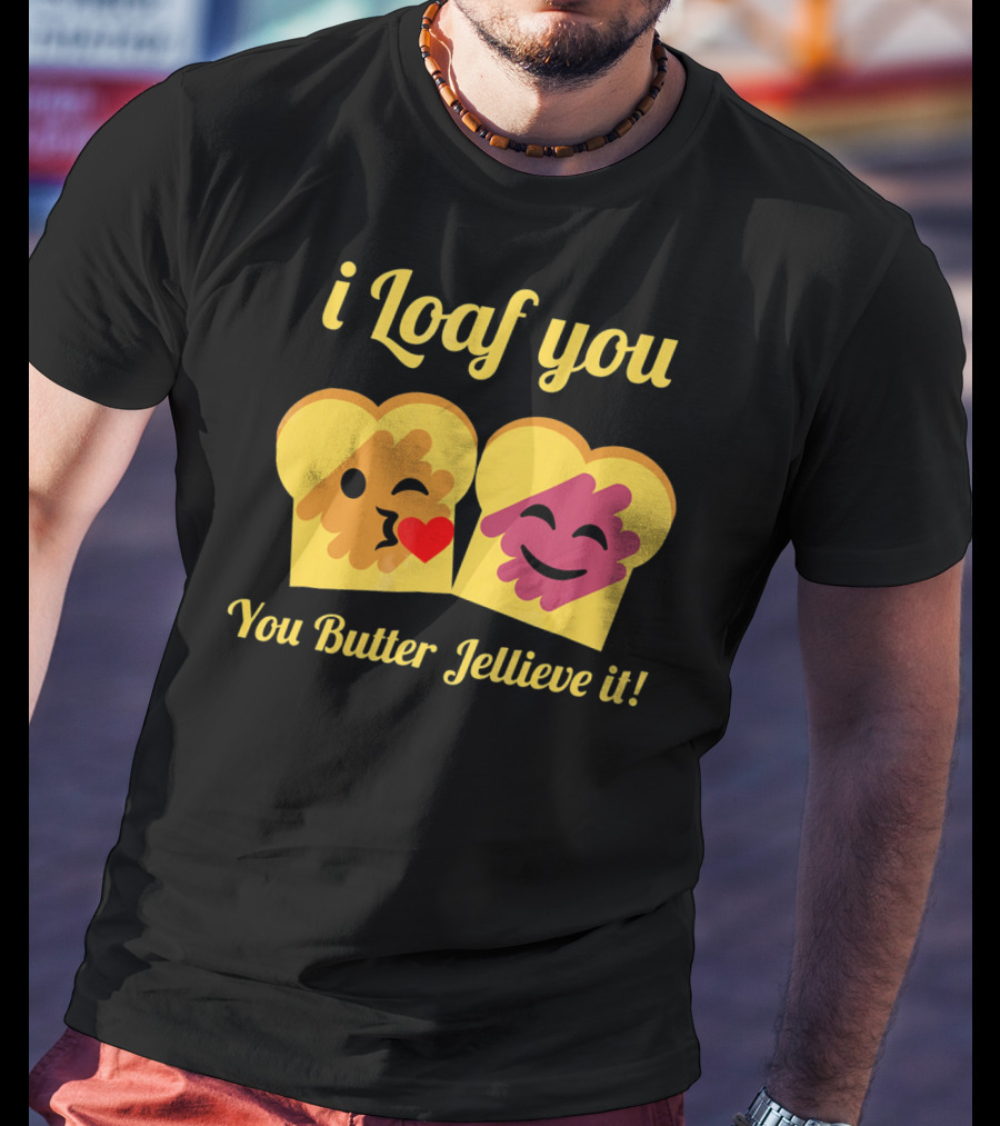 I Loaf You You Butter Jellieve It Peanut Butter And Jelly Pun T-Shirt