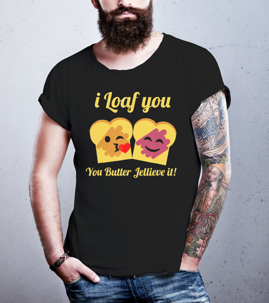 I Loaf You You Butter Jellieve It Peanut Butter And Jelly Pun T-Shirt
