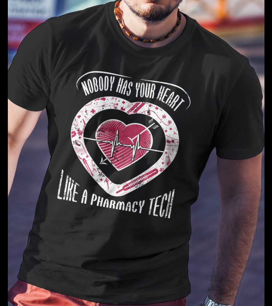 Nobody Has Your Heart Like A Pharmacy Tech T-Shirt