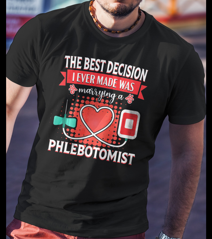 The Best Decision I Ever Made Was Marrying A Phlebotomist Heart Valentines Day T-Shirt
