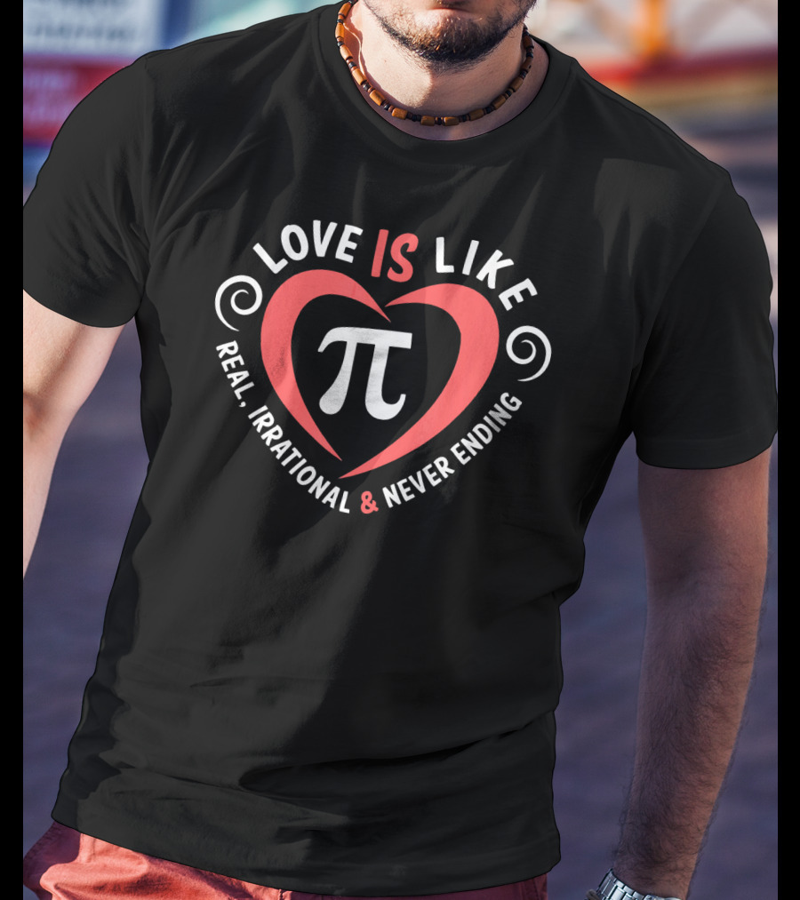 Love Is Like Pi Real Irrational And Never Ending Valentine's Day T-Shirt